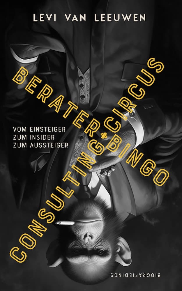 Berater-Bingo + Consulting-Circus - Vom Einsteiger zum Insider zum Aussteiger - Levi van Leeuwen