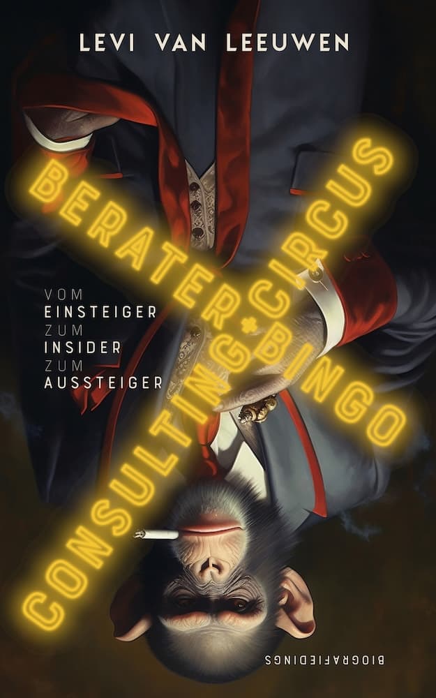 Berater-Bingo + Consulting-Circus - Vom Einsteiger zum Insider zum Aussteiger - Levi van Leeuwen